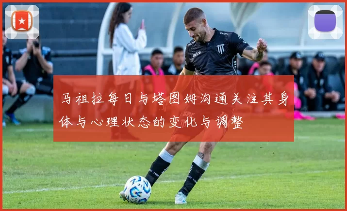 马祖拉每日与塔图姆沟通关注其身体与心理状态的变化与调整
